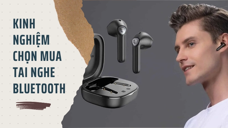 Kinh nghiệm kiểm tra thông số tai nghe bluetooth giá rẻ trước khi mua