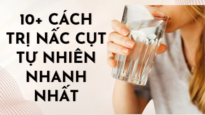 10+ cách trị nấc cụt tự nhiên nhanh nhất trong 30 giây 