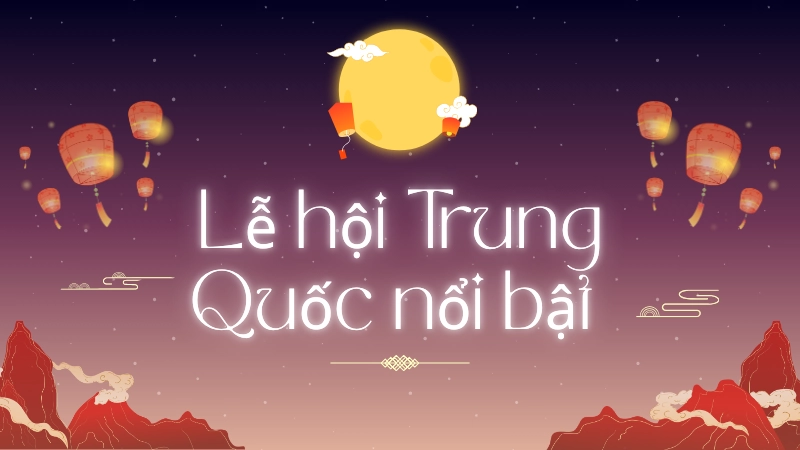 Lễ hội Trung Quốc nổi bật và ý nghĩa văn hóa