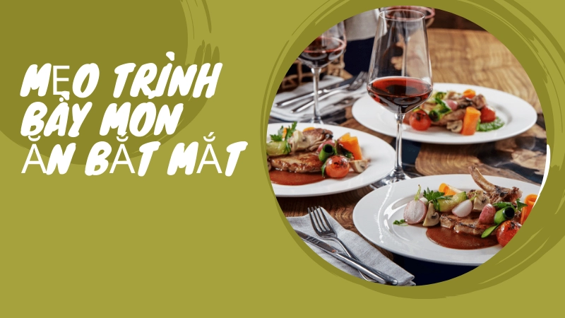 Cách trình bày món ăn đẹp mắt kích thích vị giác người dùng