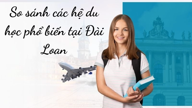 So sánh các hệ du học phổ biến tại Đài Loan